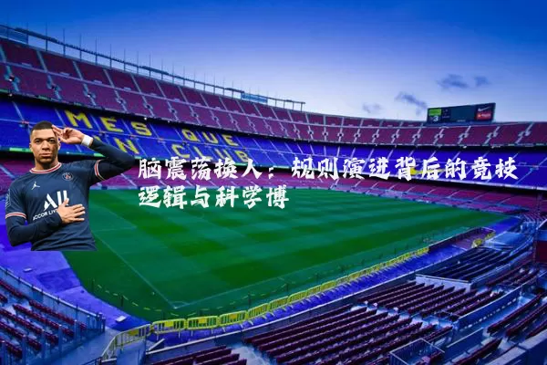 脑震荡换人：规则演进背后的竞技逻辑与科学博弈