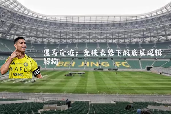 黑马奇迹:竞技表象下的底层逻辑解构