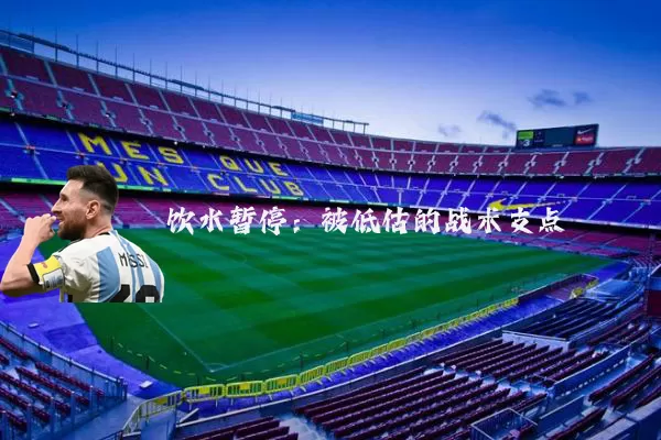 饮水暂停：被低估的战术支点